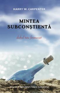 Mintea subconstienta: Duhul tau fermecat. Cum sa-ti implinesti toate dorintele