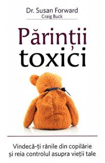 Parintii toxici: Vindeca-ti ranile din copilarie si reia controlul asupra vietii tale