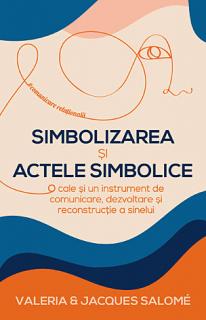 Simbolizarea si actele simbolice - o cale si un instrument de comunicare, dezvoltare si reconstructie a sinelui